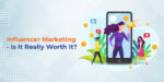 Influencer Marketing - Is It Really Worth It?