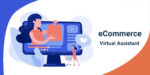 Virtual Assistants and eCommerce: A Comprehensive Guide