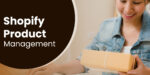 Time-Saving Tips: Shopify Product Management Made Effortless
