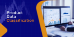 Enhancing E-Commerce Success: Best Practices for Product Data Classification